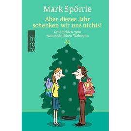 Aber dieses Jahr schenken wir uns nichts!: Geschichten vom weihnachtlichen Wahnsinn