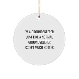 groundskeeper's Hot Christmas Unique Gift, Funny Circle Ornament, 'I'm A Groundskeeper. Just Like A Normal Groundskeeper Except Much Hotter.' for Groundskeeper, Men, Family, and Friends
