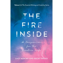  The Fire Inside: A Companion for the Creative Life (The Essential Writing and Creativity series Book 2)