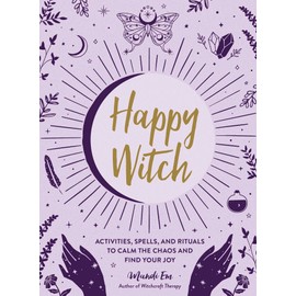 Happy Witch: Activities, Spells, and Rituals to Calm the Chaos and Find Your Joy