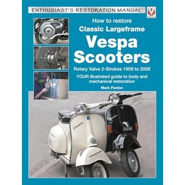 How to Restore Classic Largeframe Vespa Scooters: Rotary Valve 2-Strokes 1959 to 2008: Rotary Valve 2-strokes 1959 to 2008: Your Illustrated Guide to ... Restoration (Enthusiast's Restoration Manual)