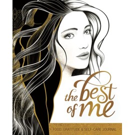 The Best Of Me: A Daily Food, Gratitude and Self-Care Journal for Women to Get in Your Best Shape Physically, Mentally and Spiritually