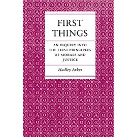 First Things: An Inquiry into the First Principles of Morals and Justice