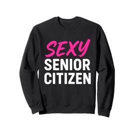 Sexy Senior Citizen Gift for Old Elderly Retired Grandma Mom Sweatshirt