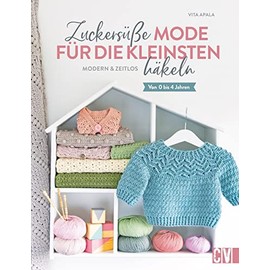 Häkelbuch – Zuckersüße Babymode häkeln: Modern & zeitlos. Von 0 bis 4 Jahren. Zeitlose Babykleidung häkeln
