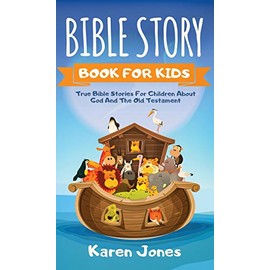 Bible Story Book for Kids: True Bible Stories For Children About The Old Testament Every Christian Child Should Know