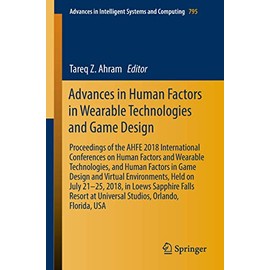 Advances in Human Factors in Wearable Technologies and Game Design: Proceedings of the AHFE 2018 International Conferences on Human Factors and ... Intelligent Systems and Computing, Band 795)