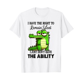 I Have Right To Remain Silent Just Don’t Have The Ability T-Shirt