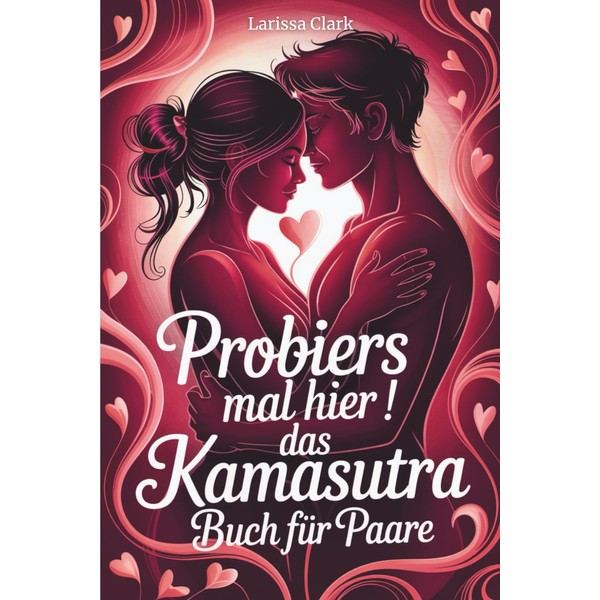 Probier’s mal hier! Das Kamasutra-Buch für Paare: Beginnt euer erotisches