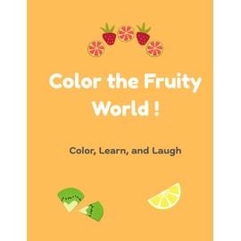 Color the Fruity World !: Color, Learn, and Laugh
