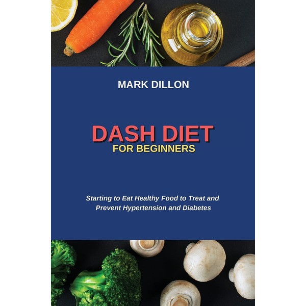 Dash Diet for Beginners: Starting to Eat Healthy Food to
