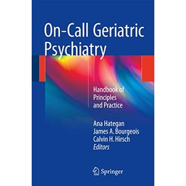 On-Call Geriatric Psychiatry: Handbook of Principles and Practice