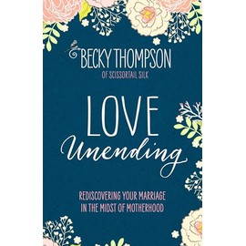 Love Unending: Rediscovering Your Marriage in the Midst of Motherhood