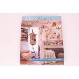 Where Women Create: Inspiring Work Spaces of Extraordinary Women