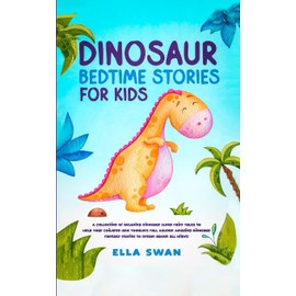 Dinosaur Bedtime Stories for Kids: A Collection of Relaxing Dinosaur Sleep Fairy Tales to Help Your Children and Toddlers Fall Asleep! Amazing Dinosaur Fantasy Stories to Dream about all Night!
