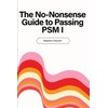 The No-Nonsense Guide to Passing PSM I: Learn the Why