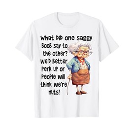 What Did One Saggy Boob Say To The Other We'd Better Perk T-Shirt