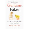 Genuine Fakes: How Phony Things Teach Us About Real Stuff