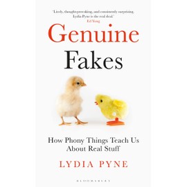 Genuine Fakes: How Phony Things Teach Us About Real Stuff