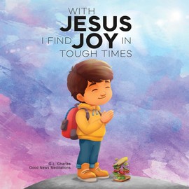 With Jesus I Find Joy in Tough Times: A kid's Bible story on finding joy and strength in tough times through faith, featuring Christian lessons for ages 3 to 8, from pre-K to grade 2.