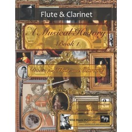 A Musical History Book 1: Duets for Flute and Clarinet: 21 pieces dating from the 16th to early 20th century arranged for intermediate to advanced flute and clarinet players.
