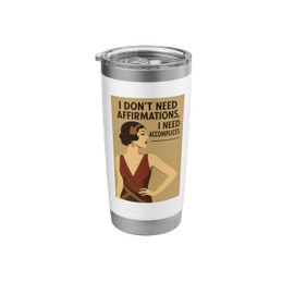 I Don't Need Affirmations - Funny Feminist Stainless Steel Insulated Tumbler
