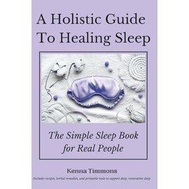 A Holistic Guide to Healing Sleep: The Simple Sleep Book for Real People