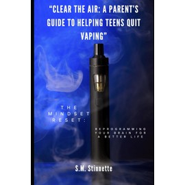 “Clear the Air: A Parent’s Guide to Helping Teens Quit Vaping”: The Mindset Reset: Reprogramming Your Brain for a Better Life