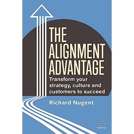 The Alignment Advantage: Transform Your Strategy, Culture and Customers to Succeed
