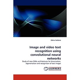 Image and video text recognition using convolutional neural networks: Study of new CNNs architectures for binarization, segmentation and recognition of text images