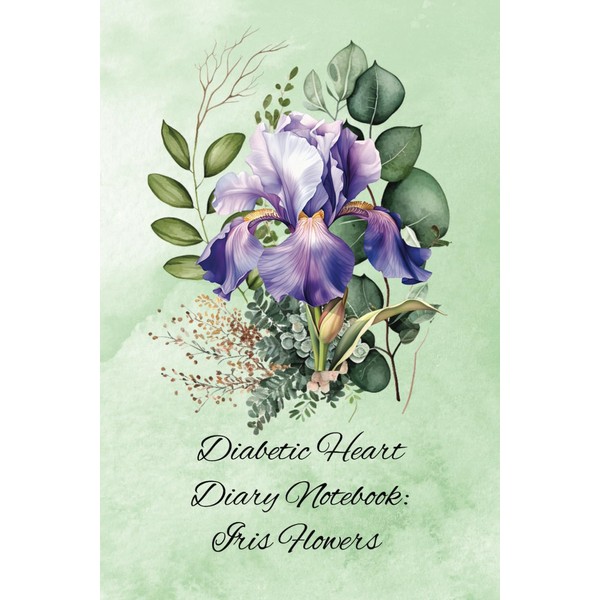 Diabetic Heart Diary Notebook: Iris Flowers: A Health Record Keeper