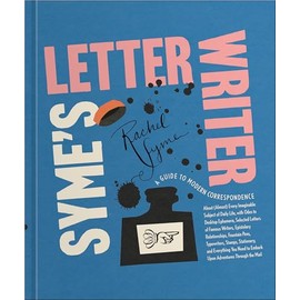Syme's Letter Writer: A Guide to Modern Correspondence About (Almost) Every Imaginable Subject of Daily Life, with Odes to Desktop Ephemera and Selected Letters of Famous Writers