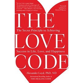The Love Code: The Secret Principle to Achieving Success in Life, Love, and Happiness