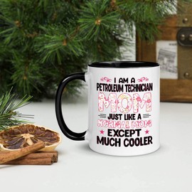 Awesome Gift For Women Mother's Day. I'm A PETROLEUM TECHNICIAN Mom Just A Like Normal Mom Except Much Cooler 11oz White Ceramic, Inner + Handle Black Mug