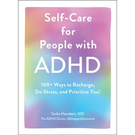 Self-Care for People with ADHD: 100+ Ways to Recharge, De-Stress, and Prioritize You!