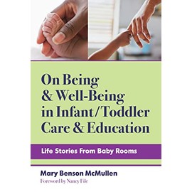 On Being and Well-Being in Infant/Toddler Care and Education: Life Stories From Baby Rooms (Early Childhood Education Series)