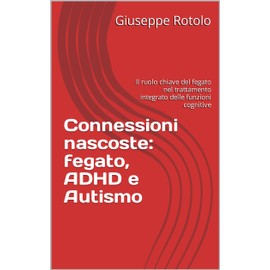  Connessioni nascoste: fegato, ADHD e Autismo: Il ruolo chiave del fegato nel trattamento integrato delle funzioni cognitive (Medicina Funzionale nell'Autismo ... e Disattenzione Vol. 3) (Italian Edition)