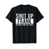 Shut Up Frank No More From You Today Funny Frank