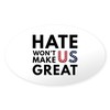 CafePress Hate Won't Make US Great Oval Car Bumper Sticker