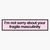 i'm not sorry about your fragile masculinity Bumper Sticker Vinyl