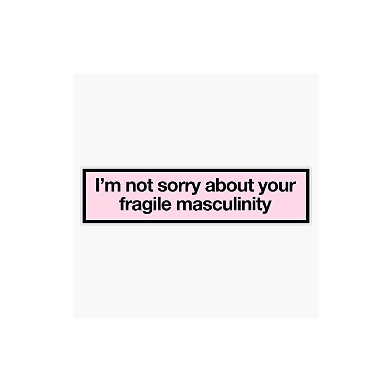 i'm not sorry about your fragile masculinity Bumper Sticker Vinyl