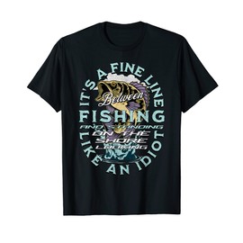 It's A Fine Line Between Fishing and Looking like an Idiot T-Shirt