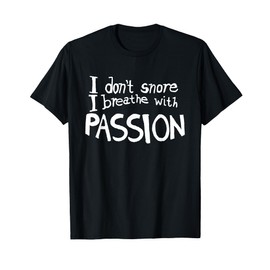 I Don't Snore I Breathe With Passion Funny Snore T-shirt T-Shirt