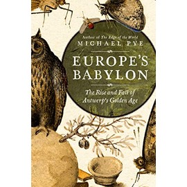 Europe's Babylon: The Rise and Fall of Antwerp's Golden Age
