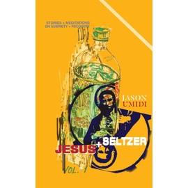 Jesus + Seltzer: Stories and Meditations on Sobriety and Recovery
