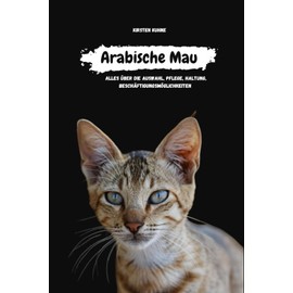  Arabische Mau: alles ber die Auswahl, Haltung, Pflege, Besch?ftigungsm?glichkeiten (German Edition)