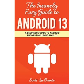 The Insanely Easy Guide to Android 13: A Beginner's Guide to Android Phones (Including Pixel 7)