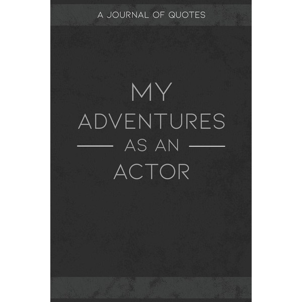 My Adventures As An Actor: A Journal of Quotes to