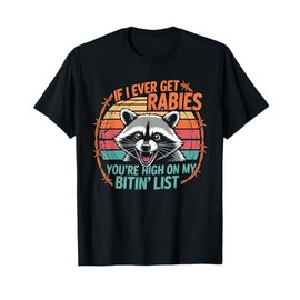 If I Ever Get Rabies You're High On My Bitin' List Raccoon T-Shirt