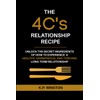 The 4C's Relationship Recipe: Unlock the Secrets to Experience a
